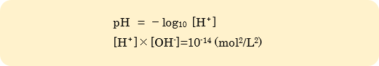 pH = －log10 {H＋}  {H＋}×{OH-}=10-14 (mol2/L2)